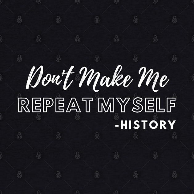 Don't Make Me Repeat Myself, Funny History Teacher by JustBeSatisfied